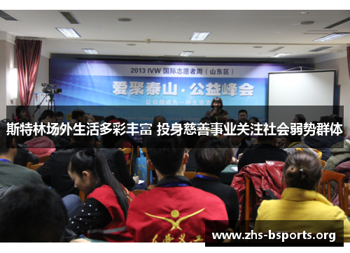 斯特林场外生活多彩丰富 投身慈善事业关注社会弱势群体 斯特林场外生活多彩丰富 投身慈善事业关注社会弱势群体