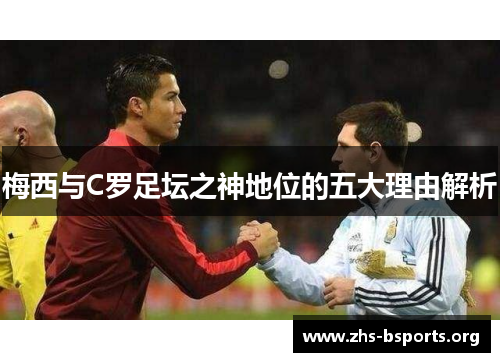 梅西与C罗足坛之神地位的五大理由解析 梅西与C罗足坛之神地位的五大理由解析