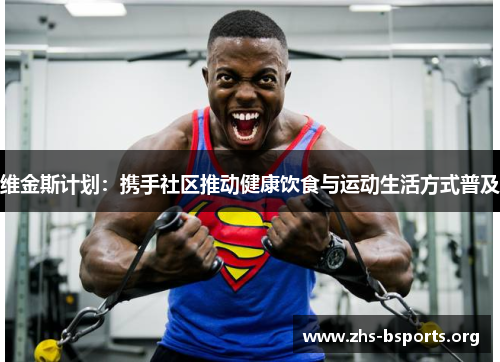 维金斯计划:携手社区推动健康饮食与运动生活方式普及 维金斯计划:携手社区推动健康饮食与运动生活方式普及