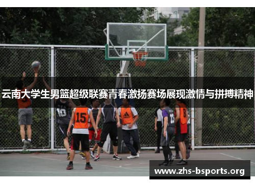 云南大学生男篮超级联赛青春激扬赛场展现激情与拼搏精神 云南大学生男篮超级联赛青春激扬赛场展现激情与拼搏精神