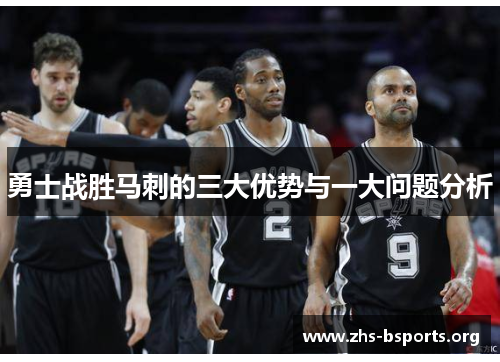 勇士战胜马刺的三大优势与一大问题分析 勇士战胜马刺的三大优势与一大问题分析