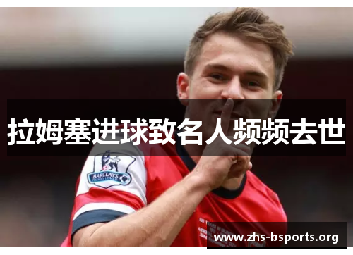 拉姆塞进球致名人频频去世