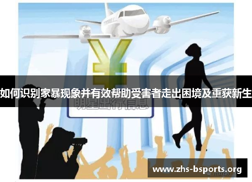 如何识别家暴现象并有效帮助受害者走出困境及重获新生 如何识别家暴现象并有效帮助受害者走出困境及重获新生