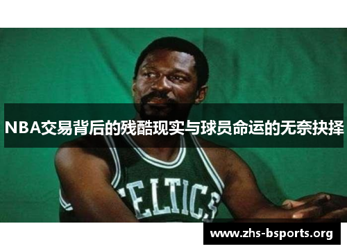 NBA交易背后的残酷现实与球员命运的无奈抉择 NBA交易背后的残酷现实与球员命运的无奈抉择