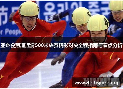 亚冬会短道速滑500米决赛精彩对决全程指南与看点分析 亚冬会短道速滑500米决赛精彩对决全程指南与看点分析