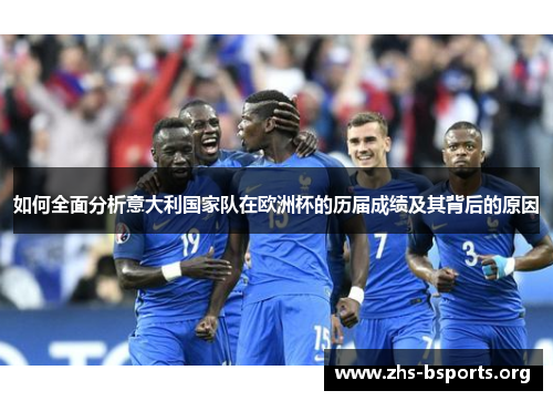 如何全面分析意大利国家队在欧洲杯的历届成绩及其背后的原因 如何全面分析意大利国家队在欧洲杯的历届成绩及其背后的原因