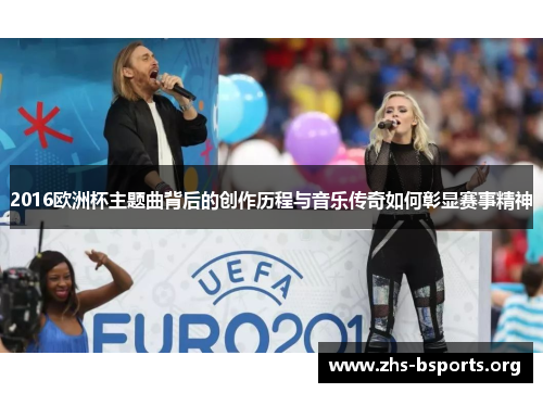 2016欧洲杯主题曲背后的创作历程与音乐传奇如何彰显赛事精神 2016欧洲杯主题曲背后的创作历程与音乐传奇如何彰显赛事精神