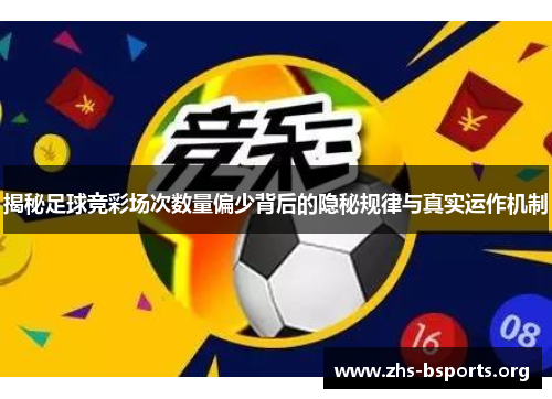 揭秘足球竞彩场次数量偏少背后的隐秘规律与真实运作机制 揭秘足球竞彩场次数量偏少背后的隐秘规律与真实运作机制