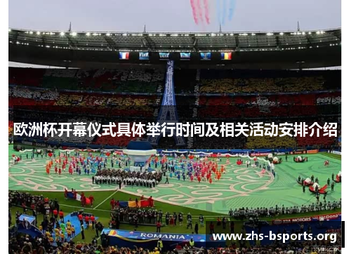 欧洲杯开幕仪式具体举行时间及相关活动安排介绍 欧洲杯开幕仪式具体举行时间及相关活动安排介绍
