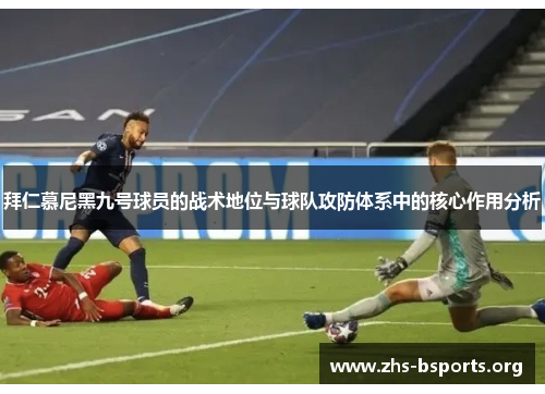 拜仁慕尼黑九号球员的战术地位与球队攻防体系中的核心作用分析 拜仁慕尼黑九号球员的战术地位与球队攻防体系中的核心作用分析