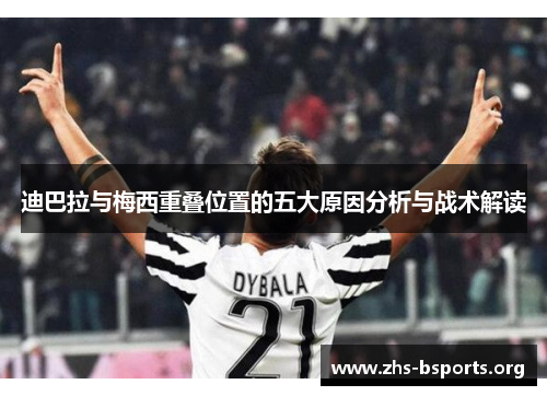 迪巴拉与梅西重叠位置的五大原因分析与战术解读 迪巴拉与梅西重叠位置的五大原因分析与战术解读
