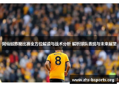 阿仙奴昨晚比赛全方位解读与战术分析 解析球队表现与未来展望 阿仙奴昨晚比赛全方位解读与战术分析 解析球队表现与未来展望